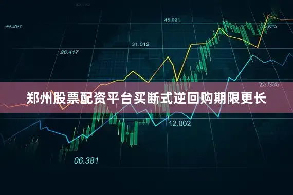 郑州股票配资平台买断式逆回购期限更长