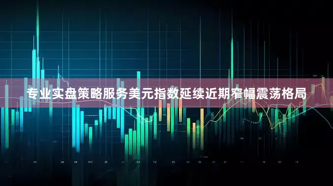 专业实盘策略服务美元指数延续近期窄幅震荡格局