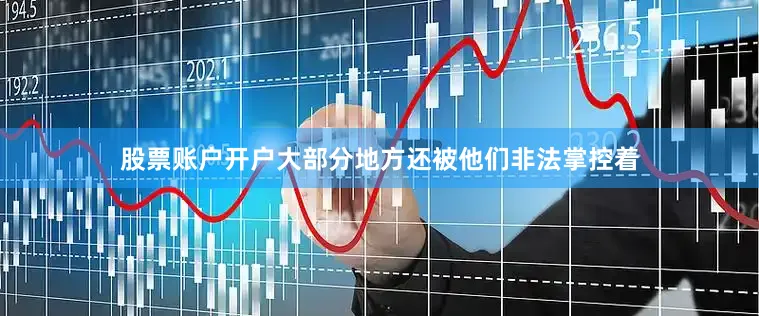 股票账户开户大部分地方还被他们非法掌控着