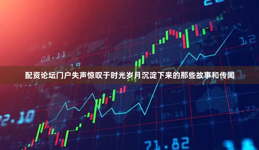 配资论坛门户失声惊叹于时光岁月沉淀下来的那些故事和传闻