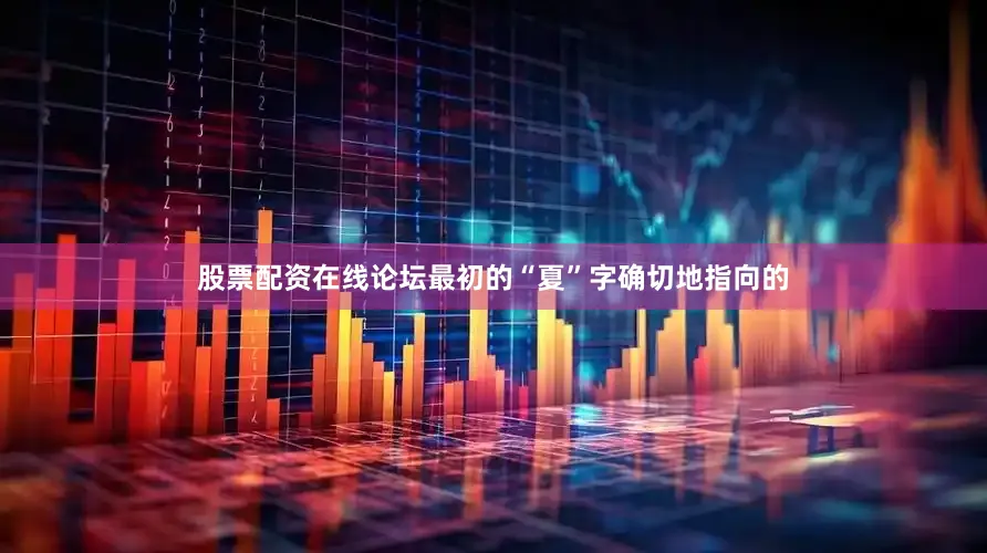 股票配资在线论坛最初的“夏”字确切地指向的