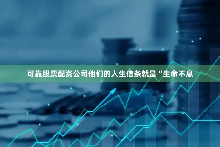 可靠股票配资公司他们的人生信条就是“生命不息