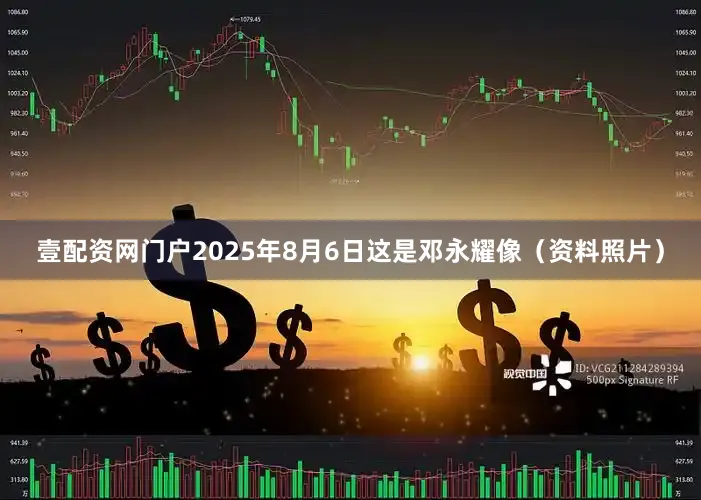 壹配资网门户2025年8月6日这是邓永耀像（资料照片）