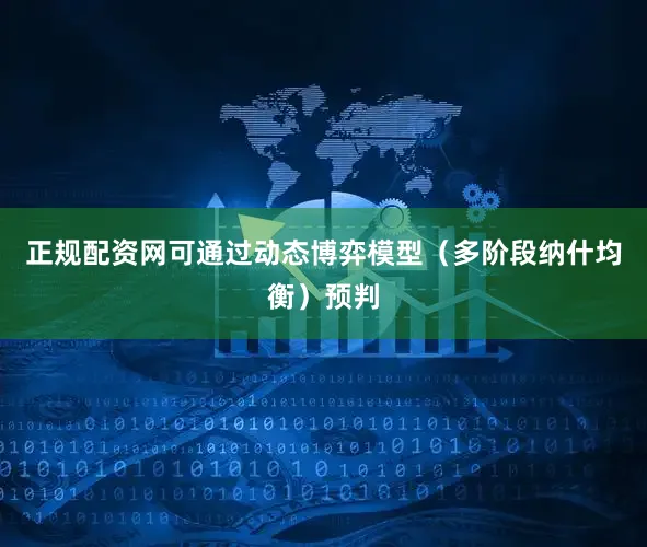 正规配资网可通过动态博弈模型（多阶段纳什均衡）预判